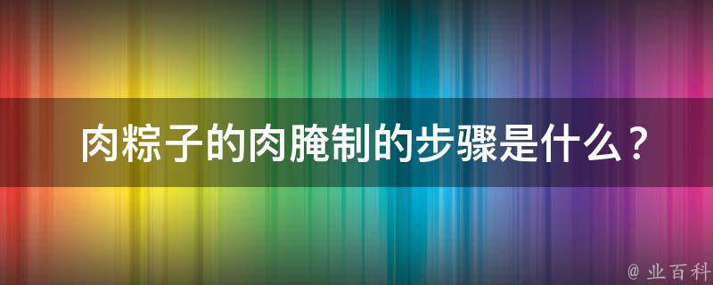  肉粽子的肉腌制的步骤是什么？