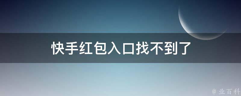 快手红包入口找不到了(解决办法大全)
