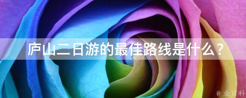  庐山二日游的最佳路线是什么？