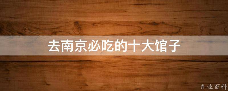 南京必吃的十大馆子(美食攻略)