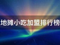 地摊小吃加盟排行榜(哪些地摊小吃加盟品牌最受欢迎)