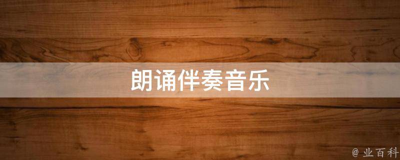 朗诵伴奏音乐(专业的朗诵伴奏音乐推荐)
