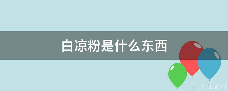 白凉粉是什么东西(简介及制作方法)