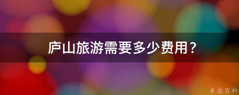  庐山旅游需要多少费用？