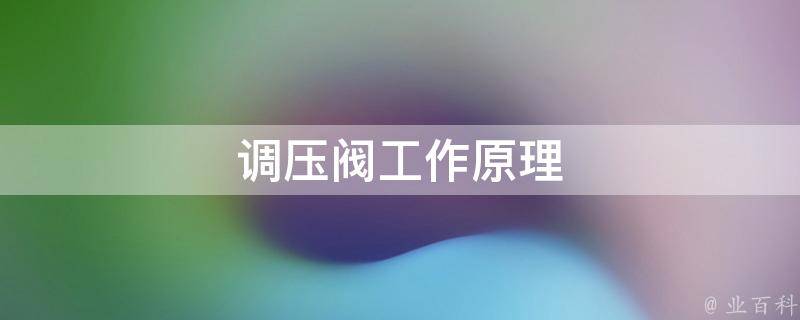 调压阀工作原理(详解压力调节的机制和原理)