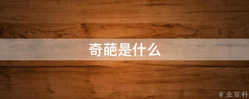 奇葩是什么(奇葩的定义和特点)
