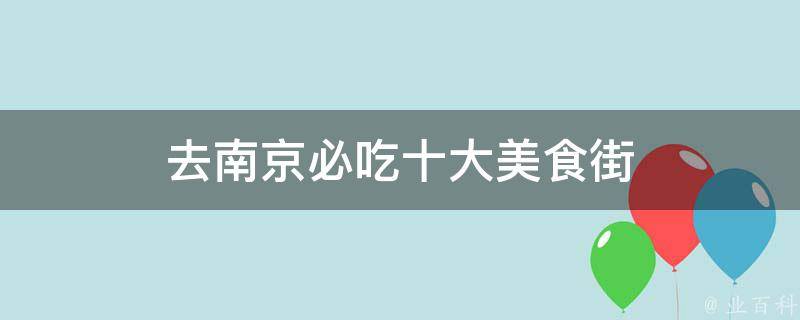 南京必吃十大美食街(吃货们必须知道的南京美食圣地)