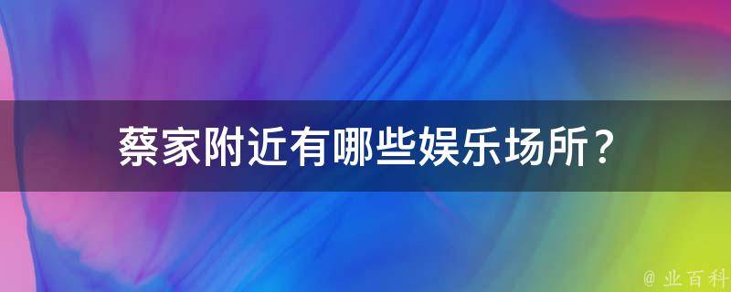 蔡家附近有哪些娱乐场所？