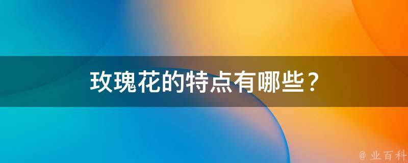 玫瑰花的特点有哪些？