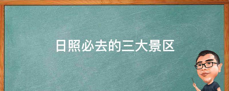 日照必去的三大景区(精彩纷呈，让你流连忘返)