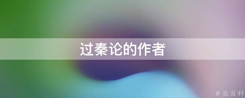 过秦论的作者(历史上的名人)