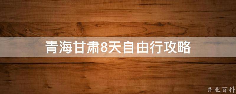青海甘肃自由行攻略(8天行程安排、景点推荐)