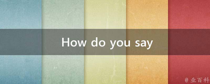  How do you say 