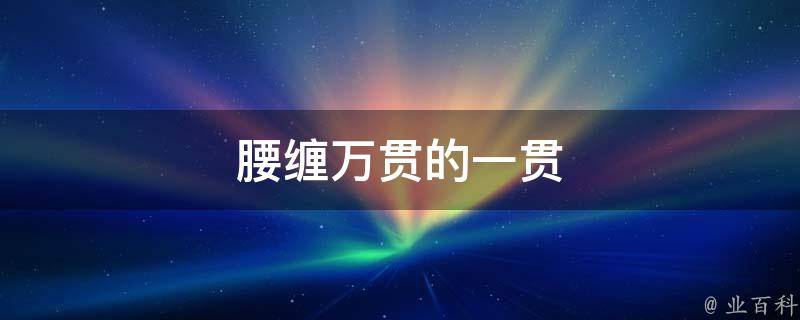 腰缠万贯的一贯(掌握这些理财技巧，让你财富源源不断)