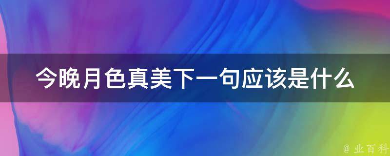 今晚月色真美(下一句是什么)