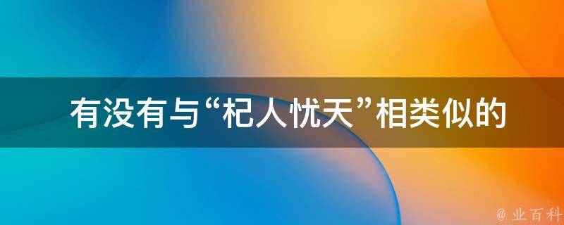  有没有与“杞人忧天”相类似的词语？