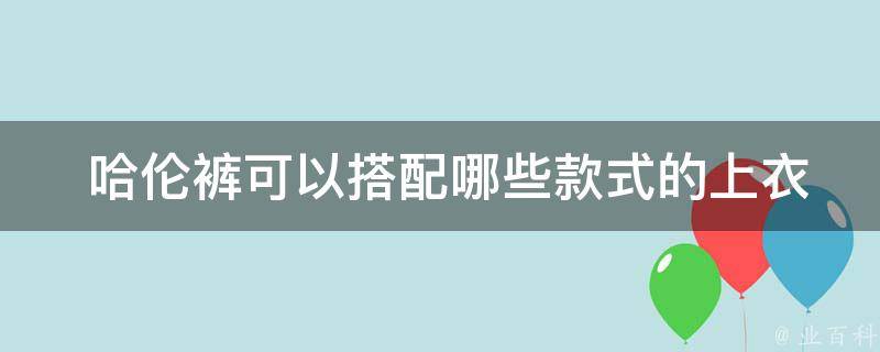  哈伦裤可以搭配哪些款式的上衣？