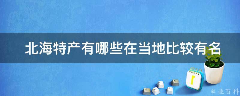  北海特产有哪些在当地比较有名的？
