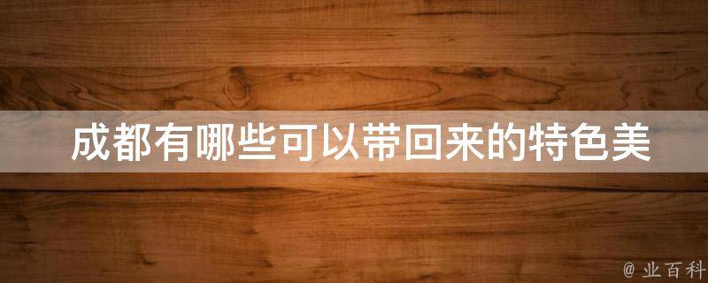  成都有哪些可以带回来的特色美食？