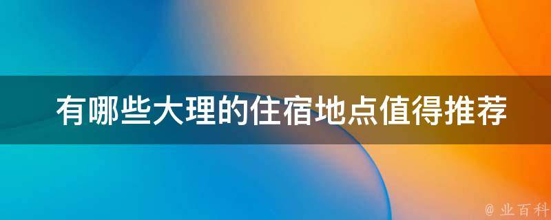  有哪些大理的住宿地点值得推荐？