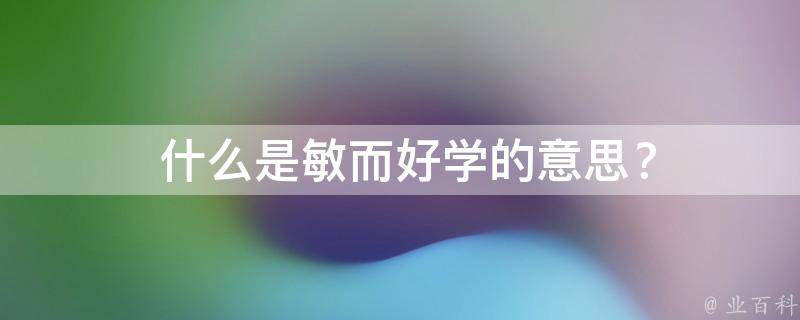  什么是敏而好学的意思？