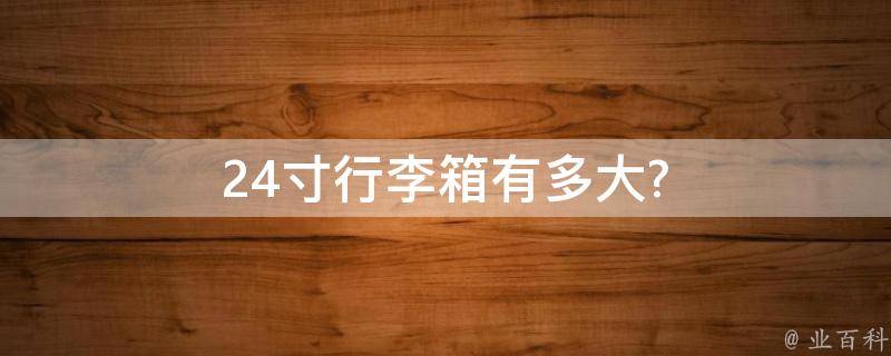 24寸行李箱有多大(选购指南)