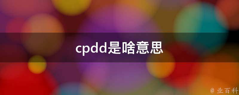 cpdd是啥意思(详解)