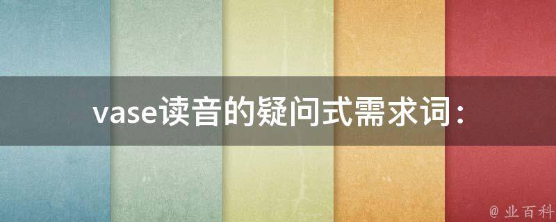vase读音的疑问式需求词：