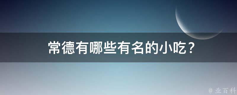  常德有哪些有名的小吃？