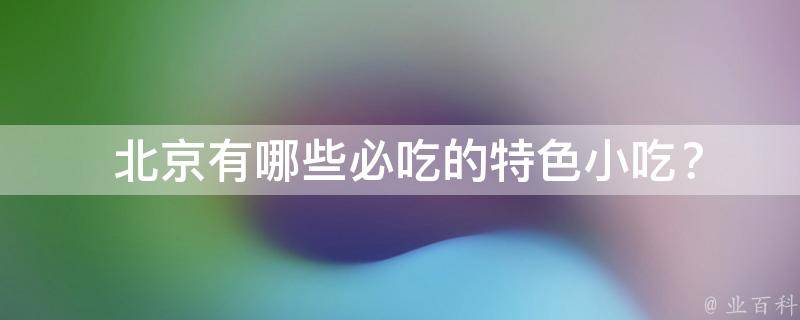  北京有哪些必吃的特色小吃？