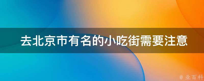  去北京市有名的小吃街需要注意什么？