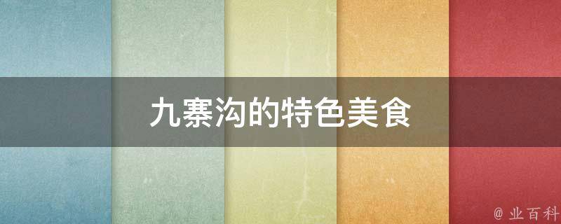 九寨沟的特色美食(品味九寨沟：不可错过的美食推荐)