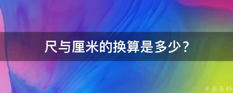 尺与厘米的换算是多少？