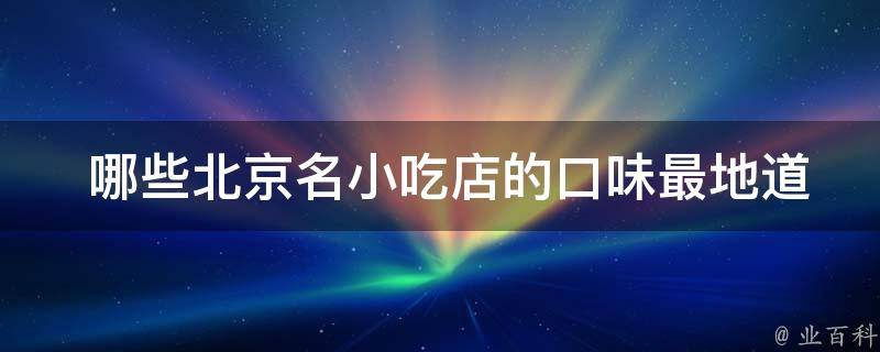 哪些北京名小吃店的口味最地道？