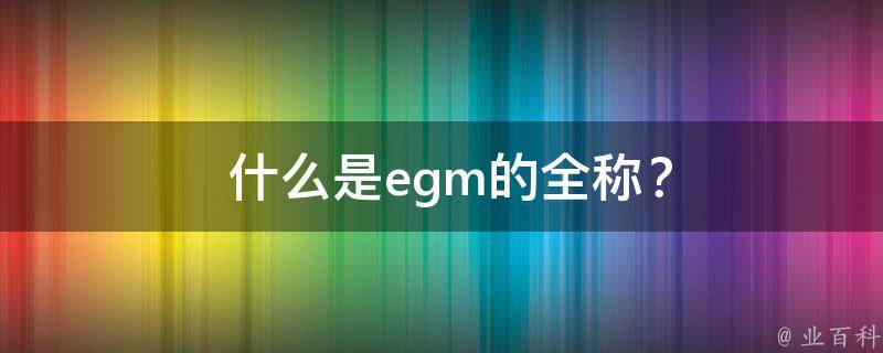  什么是egm的全称？