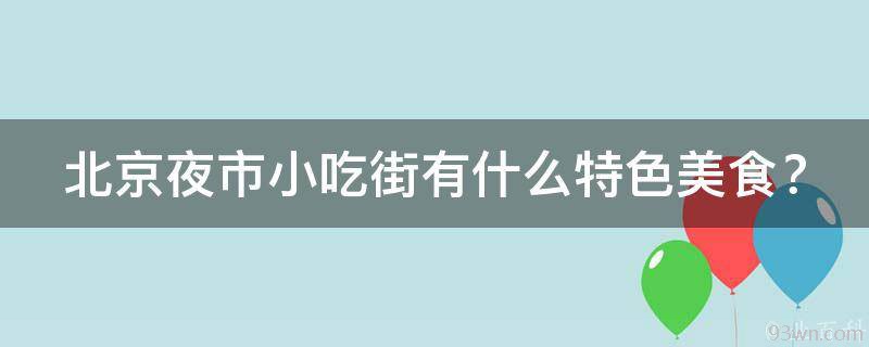 北京夜市小吃街有什么特色美食？